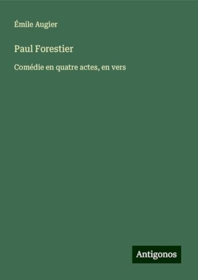 Paul Forestier: Comédie en quatre actes, en vers