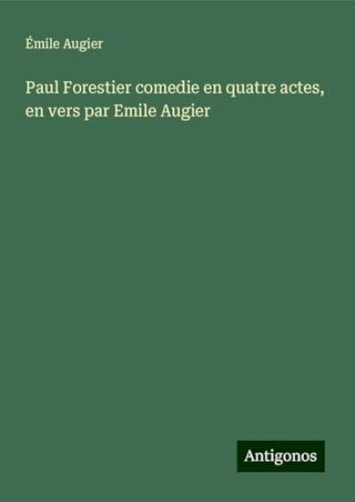 Paul Forestier comedie en quatre actes, en vers par Emile Augier
