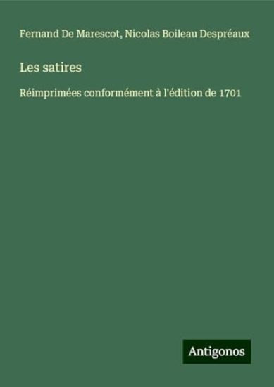 Les satires: Réimprimées conformément à l'édition de 1701