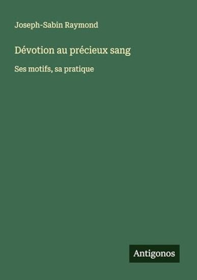 Dévotion au précieux sang: Ses motifs, sa pratique