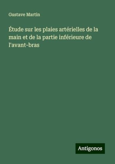 Étude sur les plaies artérielles de la main et de la partie inférieure de l'avant-bras