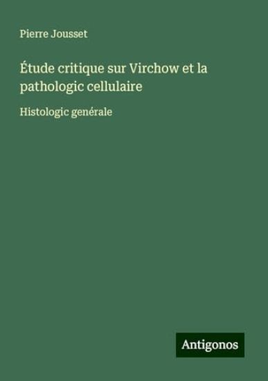 Étude critique sur Virchow et la pathologic cellulaire