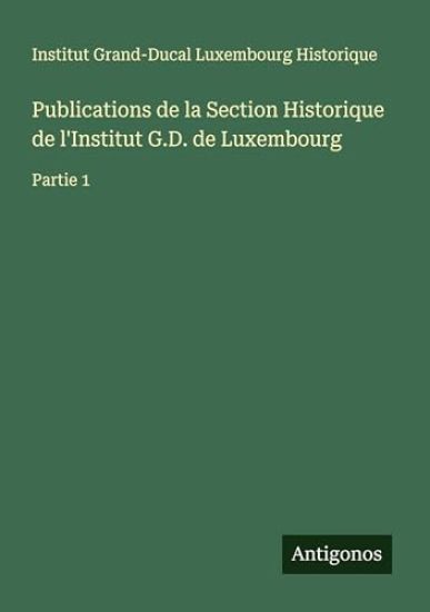 Publications de la Section Historique de l'Institut G.D. de Luxembourg: Partie 1