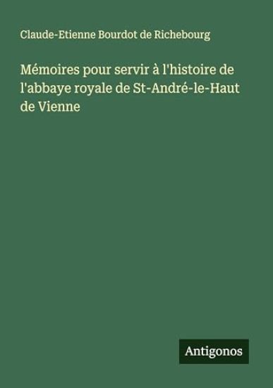 Mémoires pour servir à l'histoire de l'abbaye royale de St-André-le-Haut de Vienne