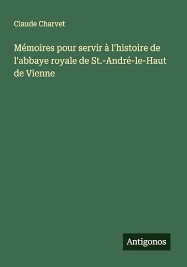 Mémoires pour servir à l'histoire de l'abbaye royale de St.-André-le-Haut de Vienne