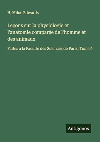 Leçons sur la physiologie et l'anatomie comparée de l'homme et des animaux: Faites a la Faculté des Sciences de Paris, Tome 9