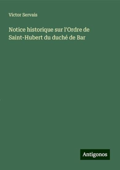 Notice historique sur l'Ordre de Saint-Hubert du duché de Bar