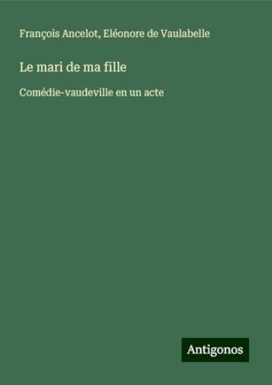 Le mari de ma fille: Comédie-vaudeville en un acte