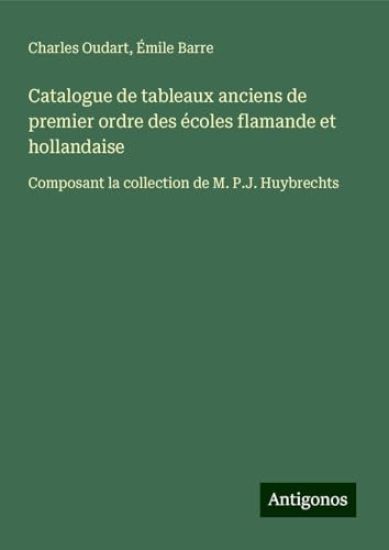Catalogue de tableaux anciens de premier ordre des écoles flamande et hollandaise: Composant la collection de M. P.J. Huybrechts