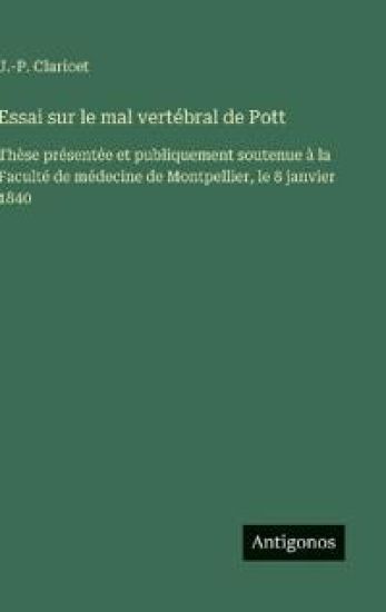 Essai sur le mal vertébral de Pott: Thèse présentée et publiquement soutenue à la Faculté de médecine de Montpellier, le 8 janvier 1840