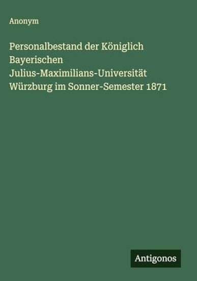Personalbestand der Königlich Bayerischen Julius-Maximilians-Universität Würzburg im Sonner-Semester 1871