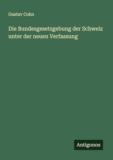 Die Bundesgesetzgebung der Schweiz unter der neuen Verfassung