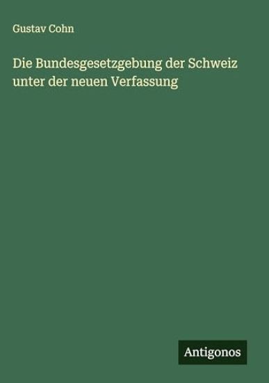 Die Bundesgesetzgebung der Schweiz unter der neuen Verfassung