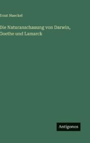 Die Naturanschauung von Darwin, Goethe und Lamarck