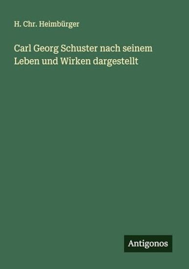 Carl Georg Schuster nach seinem Leben und Wirken dargestellt