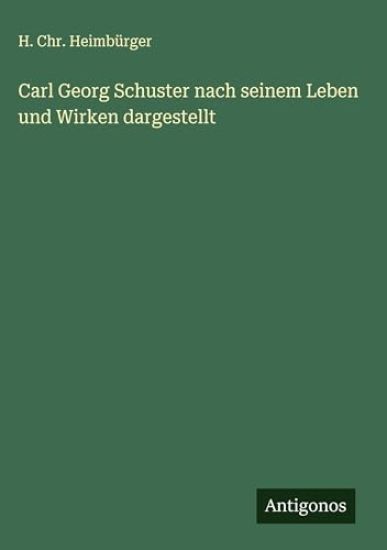 Carl Georg Schuster nach seinem Leben und Wirken dargestellt
