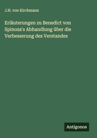 Erläuterungen zu Benedict von Spinoza's Abhandlung über die Verbesserung des Verstandes