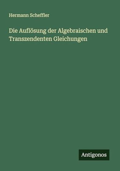 Die Auflösung der Algebraischen und Transzendenten Gleichungen