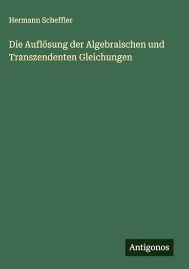 Die Auflösung der Algebraischen und Transzendenten Gleichungen