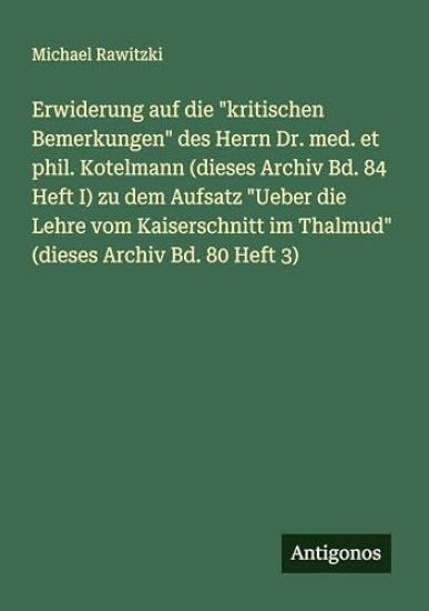 Erwiderung auf die "kritischen Bemerkungen" des Herrn Dr. med. et phil. Kotelmann (dieses Archiv Bd. 84 Heft I) zu dem Aufsatz "Ueber die Lehre vom Kaiserschnitt im Thalmud" (dieses Archiv Bd. 80 Heft 3)
