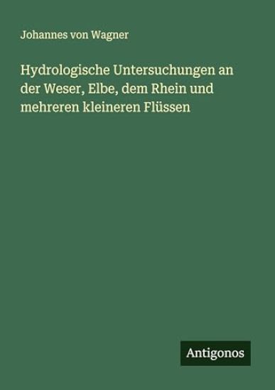 Hydrologische Untersuchungen an der Weser, Elbe, dem Rhein und mehreren kleineren Flüssen