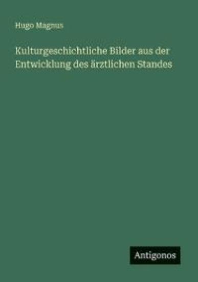 Kulturgeschichtliche Bilder aus der Entwicklung des ärztlichen Standes