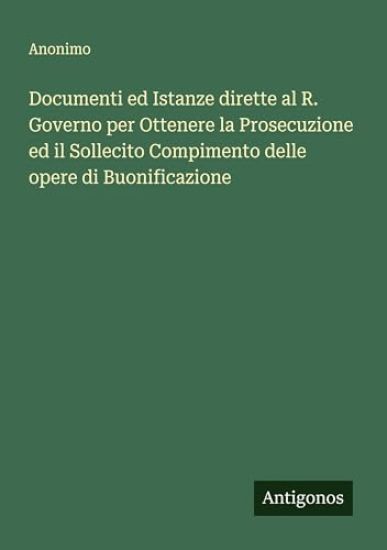 Documenti ed Istanze dirette al R. Governo per Ottenere la Prosecuzione ed il Sollecito Compimento delle opere di Buonificazione