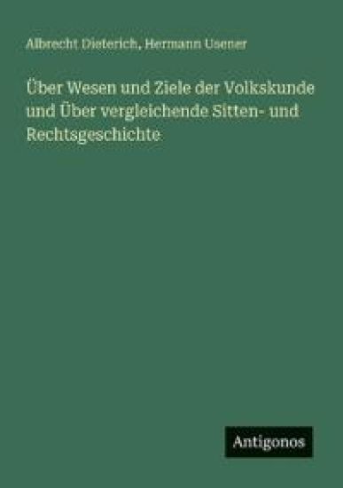 Über Wesen und Ziele der Volkskunde und Über vergleichende Sitten- und Rechtsgeschichte