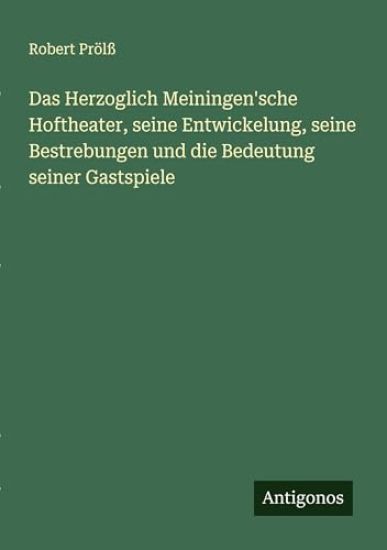 Das Herzoglich Meiningen'sche Hoftheater, seine Entwickelung, seine Bestrebungen und die Bedeutung seiner Gastspiele