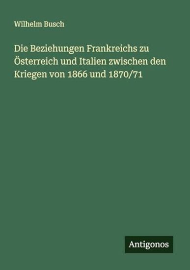 Die Beziehungen Frankreichs zu Österreich und Italien zwischen den Kriegen von 1866 und 1870/71