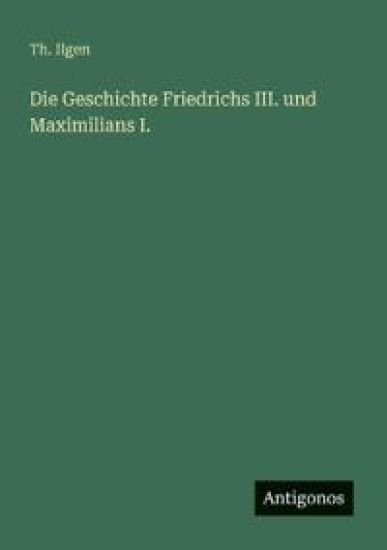 Die Geschichte Friedrichs III. und Maximilians I.