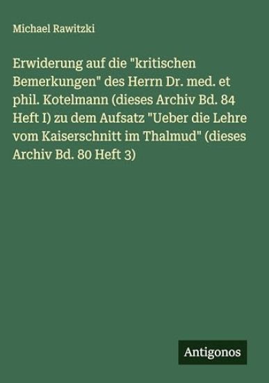 Erwiderung auf die "kritischen Bemerkungen" des Herrn Dr. med. et phil. Kotelmann (dieses Archiv Bd. 84 Heft I) zu dem Aufsatz "Ueber die Lehre vom Kaiserschnitt im Thalmud" (dieses Archiv Bd. 80 Heft 3)