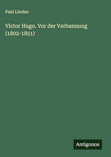 Victor Hugo. Vor der Verbannung (1802-1851)
