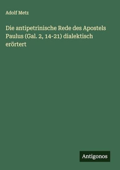 Die antipetrinische Rede des Apostels Paulus (Gal. 2, 14-21) dialektisch erörtert