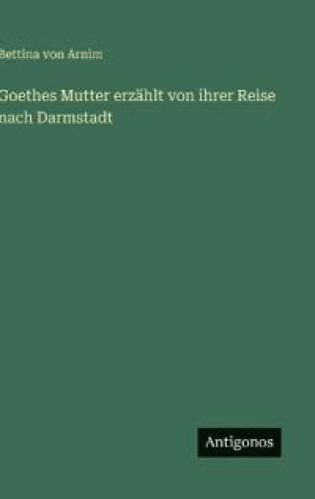 Goethes Mutter erzählt von ihrer Reise nach Darmstadt