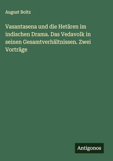 Vasantasena und die Hetären im indischen Drama. Das Vedavolk in seinen Gesamtverhältnissen. Zwei Vorträge