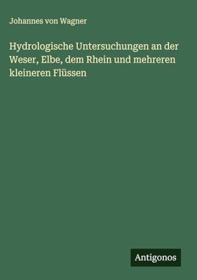 Hydrologische Untersuchungen an der Weser, Elbe, dem Rhein und mehreren kleineren Flüssen