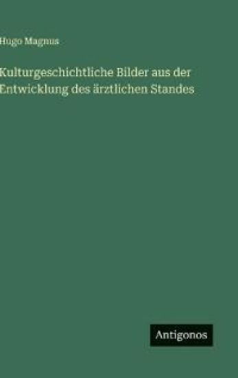 Kulturgeschichtliche Bilder aus der Entwicklung des ärztlichen Standes