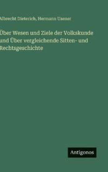 Über Wesen und Ziele der Volkskunde und Über vergleichende Sitten- und Rechtsgeschichte