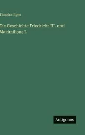 Die Geschichte Friedrichs III. und Maximilians I.