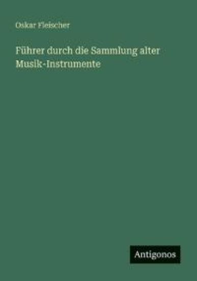 Führer durch die Sammlung alter Musik-Instrumente