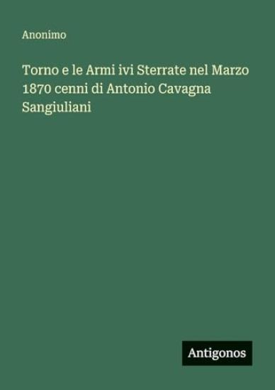 Torno e le Armi ivi Sterrate nel Marzo 1870 cenni di Antonio Cavagna Sangiuliani