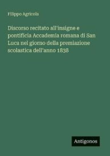 Discorso recitato all'insigne e pontificia Accademia romana di San Luca nel giorno della premiazione scolastica dell'anno 1838