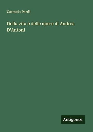 Della vita e delle opere di Andrea D'Antoni
