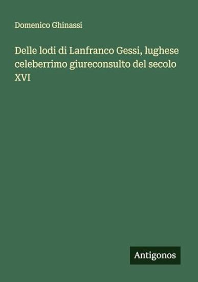 Delle lodi di Lanfranco Gessi, lughese celeberrimo giureconsulto del secolo XVI