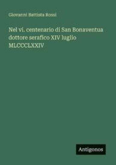 Nel vi. centenario di San Bonaventua dottore serafico XIV luglio MLCCCLXXIV