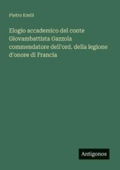 Elogio accademico del conte Giovambattista Gazzola commendatore dell'ord. della legione d'onore di Francia