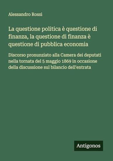 La questione politica è questione di finanza, la questione di finanza è questione di pubblica economia