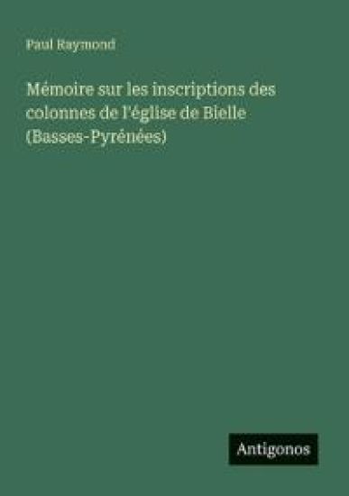 Mémoire sur les inscriptions des colonnes de l'église de Bielle (Basses-Pyrénées)
