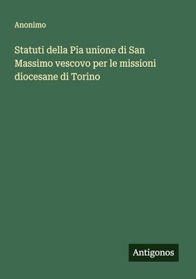 Statuti della Pia unione di San Massimo vescovo per le missioni diocesane di Torino